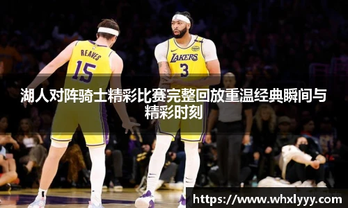 湖人对阵骑士精彩比赛完整回放重温经典瞬间与精彩时刻