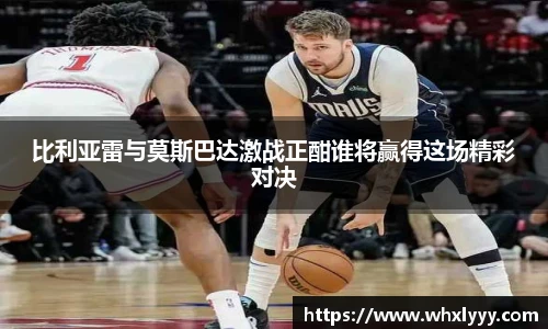 比利亚雷与莫斯巴达激战正酣谁将赢得这场精彩对决