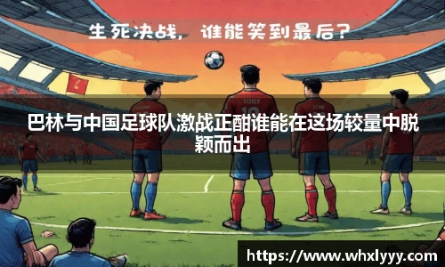 巴林与中国足球队激战正酣谁能在这场较量中脱颖而出